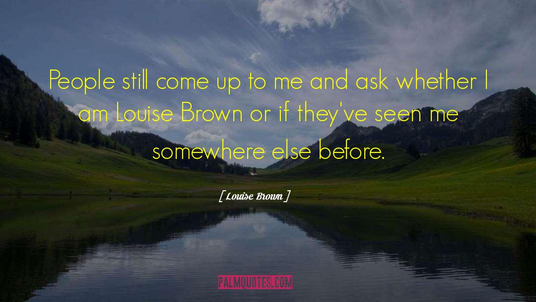 Louise Brown Quotes: People still come up to