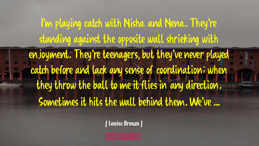 Louise Brown Quotes: I'm playing catch with Nisha