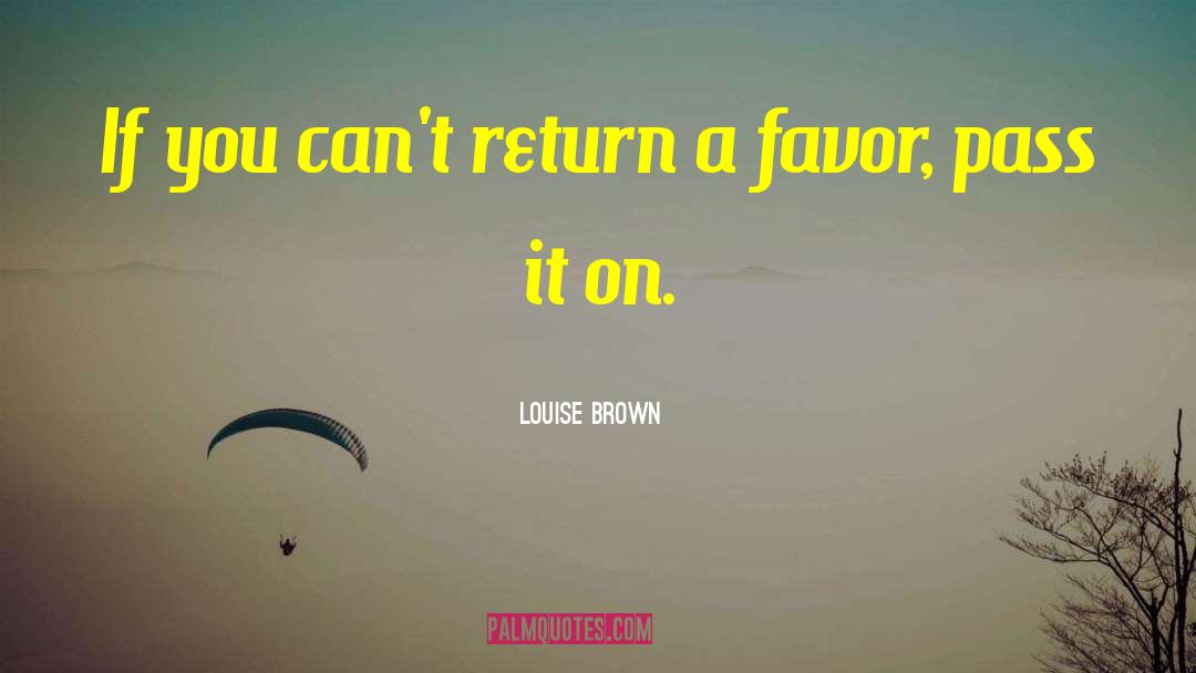 Louise Brown Quotes: If you can't return a