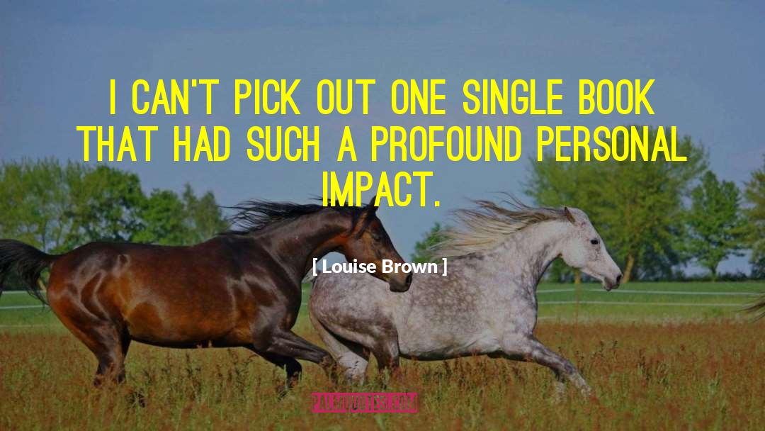 Louise Brown Quotes: I can't pick out one