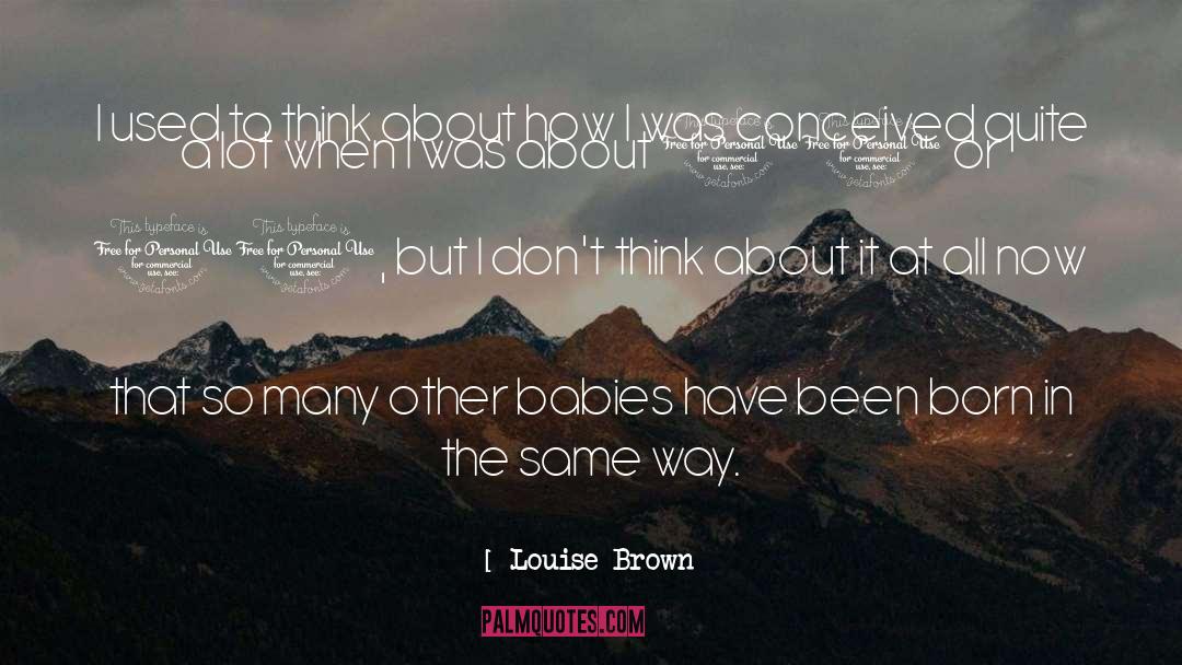 Louise Brown Quotes: I used to think about