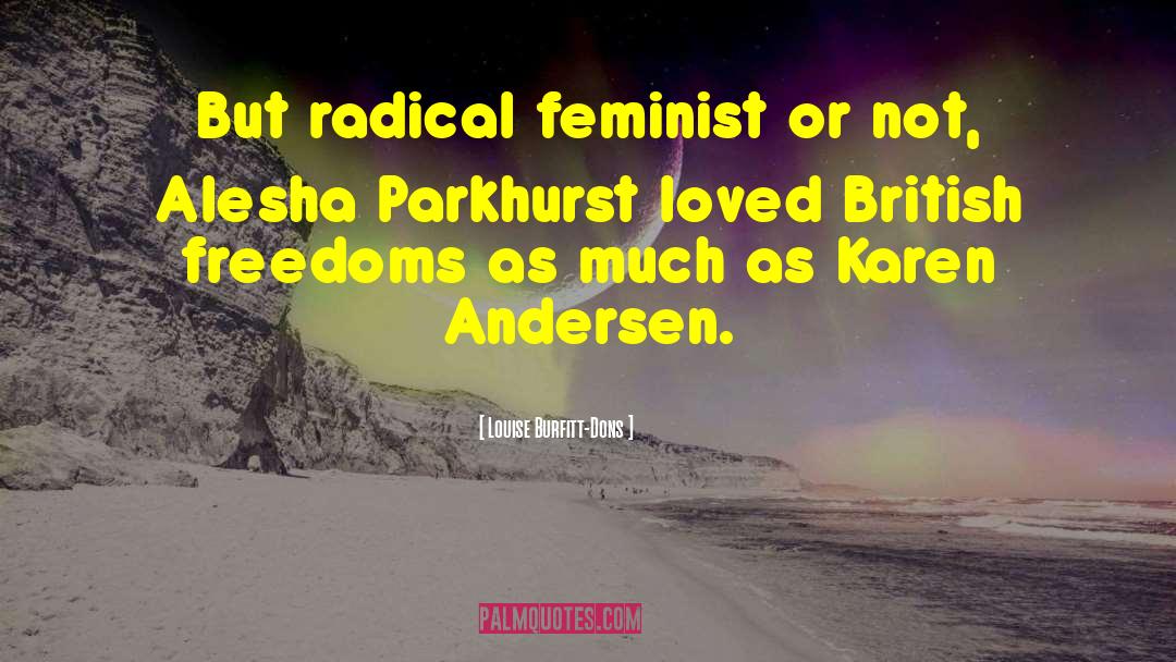 Louise Burfitt-Dons Quotes: But radical feminist or not,