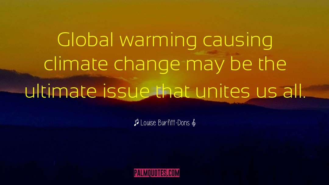 Louise Burfitt-Dons Quotes: Global warming causing climate change