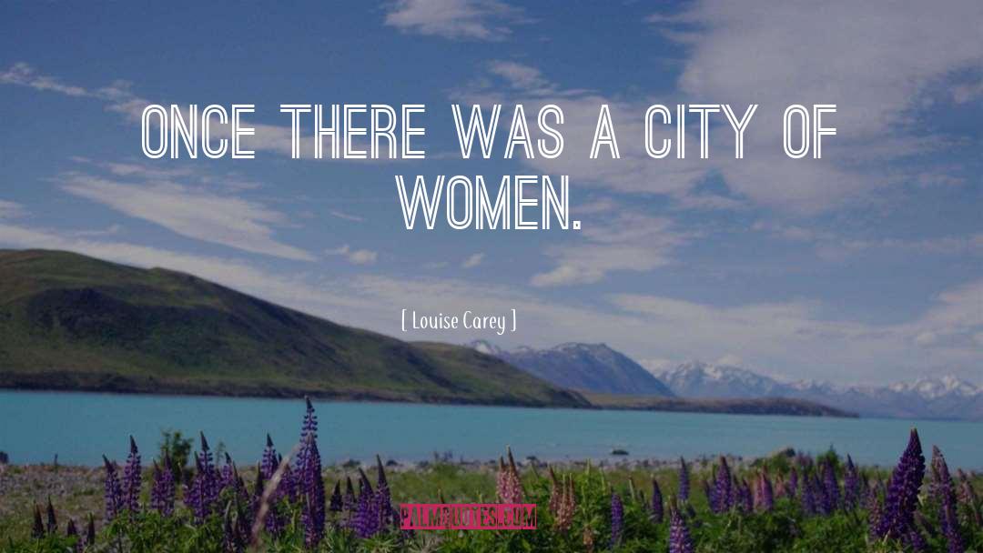 Louise Carey Quotes: Once there was a city
