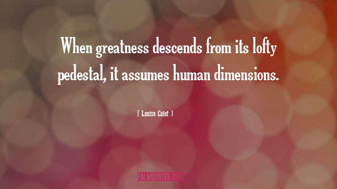 Louise Colet Quotes: When greatness descends from its