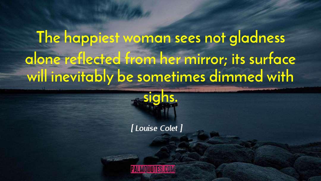 Louise Colet Quotes: The happiest woman sees not