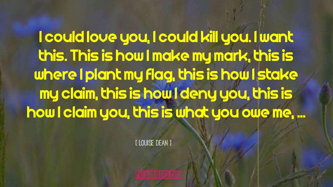 Louise Dean Quotes: I could love you, I
