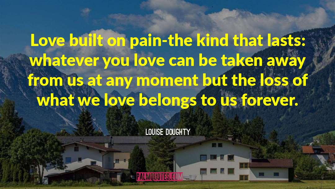 Louise Doughty Quotes: Love built on pain-the kind