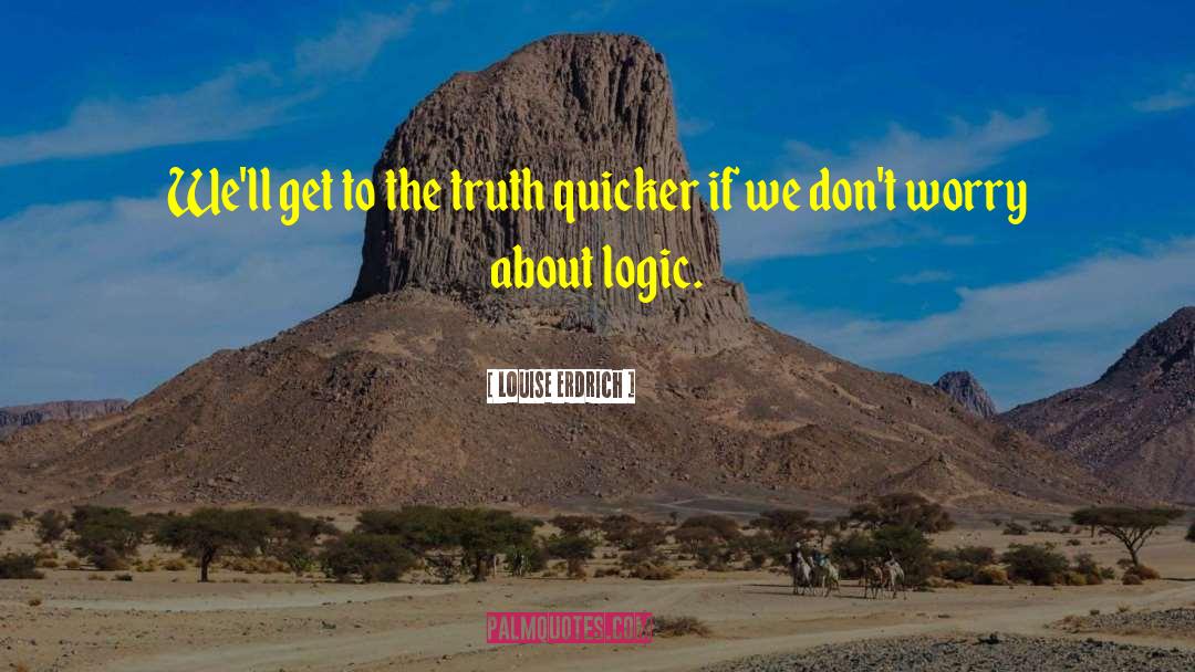 Louise Erdrich Quotes: We'll get to the truth