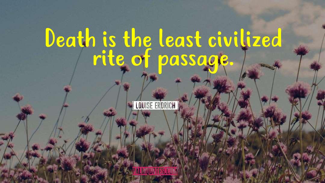 Louise Erdrich Quotes: Death is the least civilized