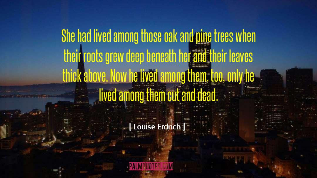 Louise Erdrich Quotes: She had lived among those