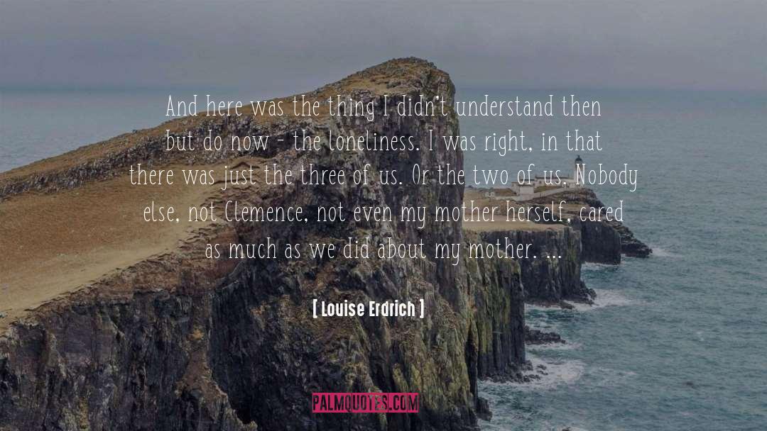 Louise Erdrich Quotes: And here was the thing