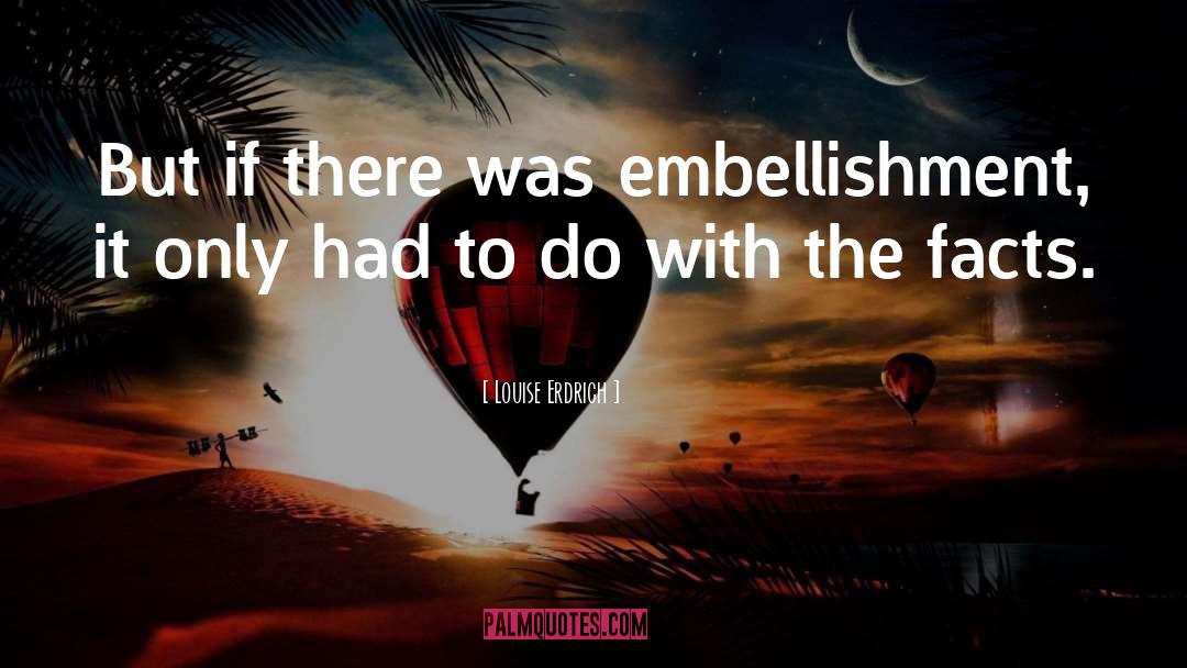 Louise Erdrich Quotes: But if there was embellishment,