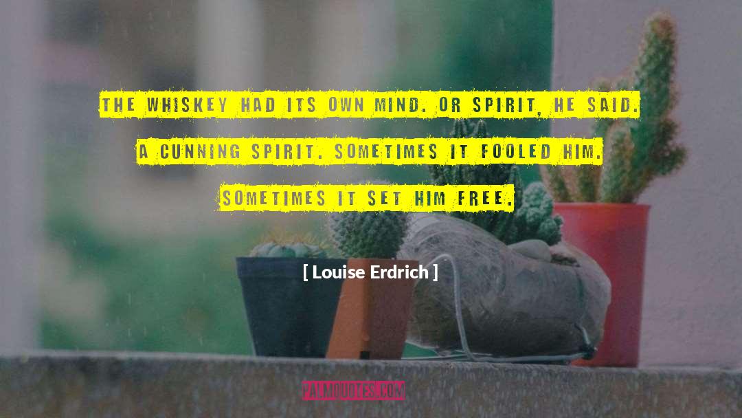 Louise Erdrich Quotes: The whiskey had its own