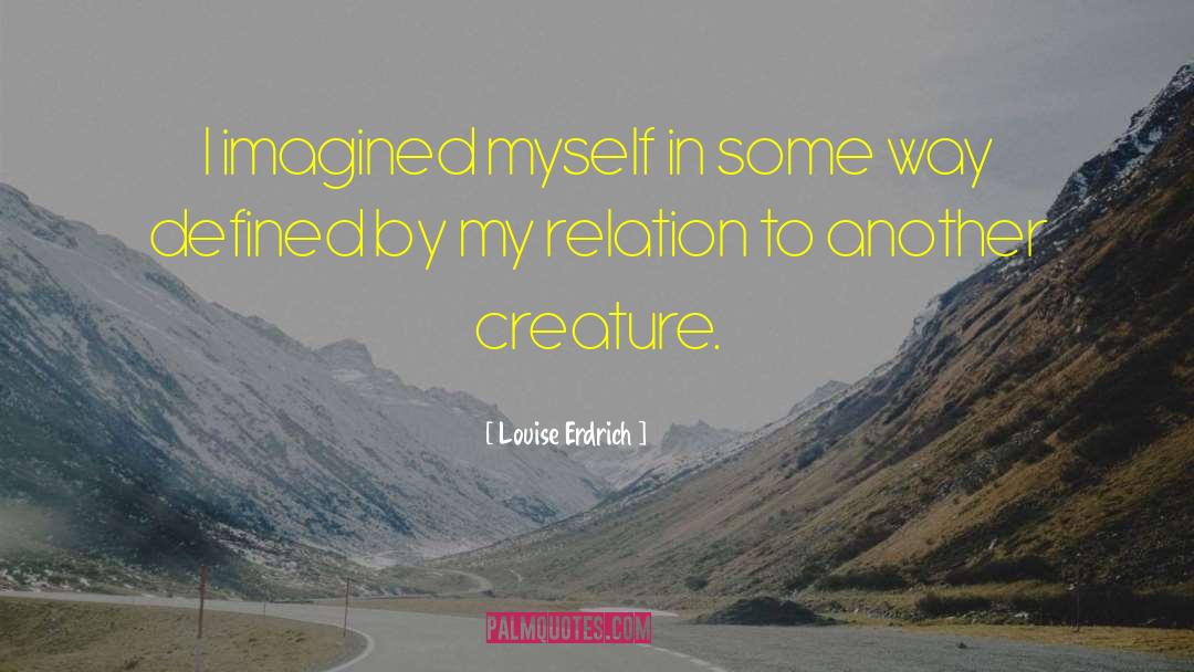 Louise Erdrich Quotes: I imagined myself in some