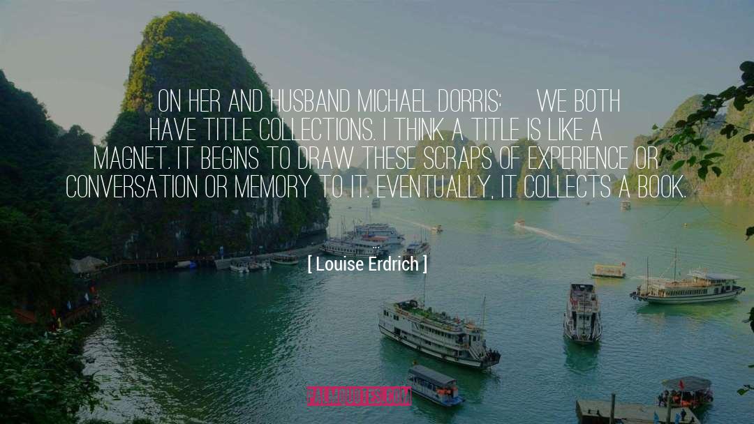 Louise Erdrich Quotes: [On her and husband Michael