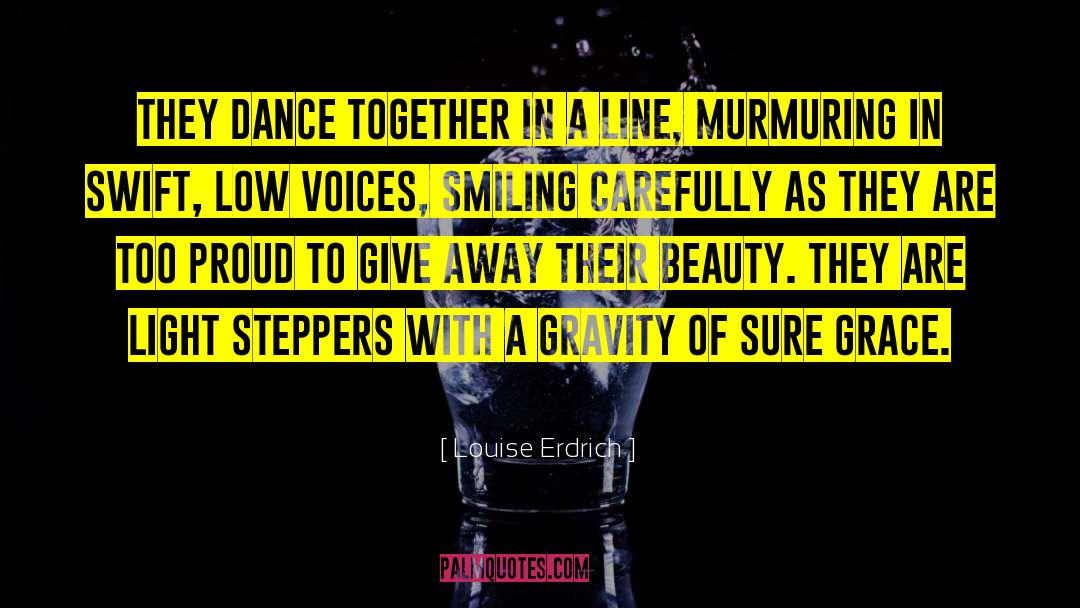 Louise Erdrich Quotes: They dance together in a