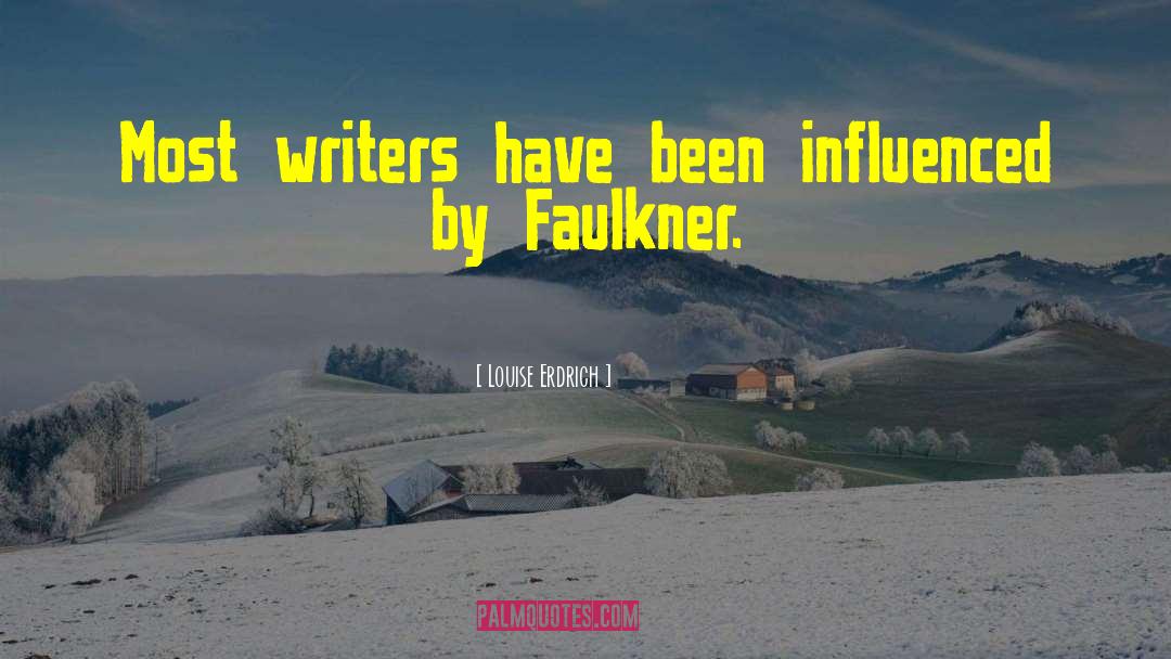 Louise Erdrich Quotes: Most writers have been influenced