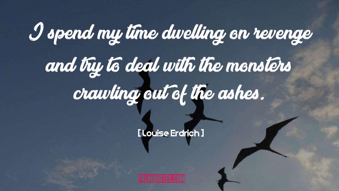 Louise Erdrich Quotes: I spend my time dwelling
