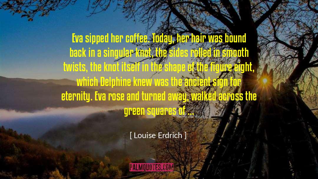Louise Erdrich Quotes: Eva sipped her coffee. Today,