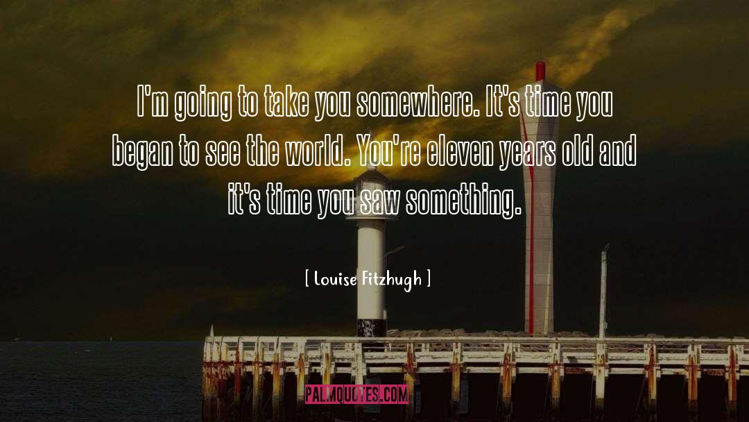 Louise Fitzhugh Quotes: I'm going to take you