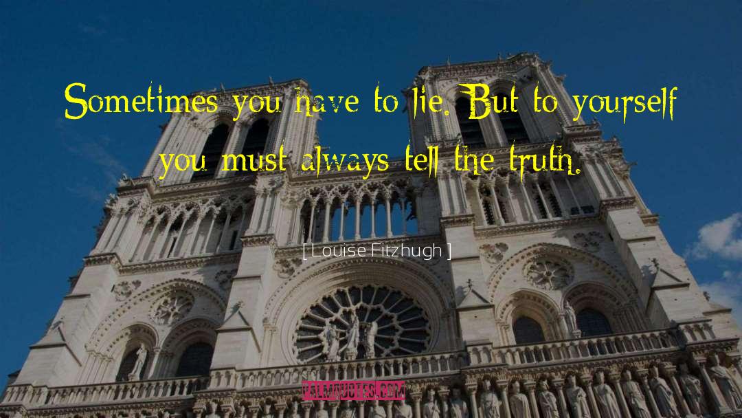 Louise Fitzhugh Quotes: Sometimes you have to lie.