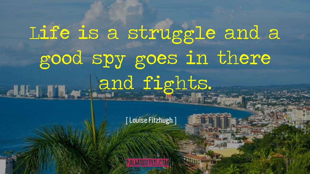 Louise Fitzhugh Quotes: Life is a struggle and