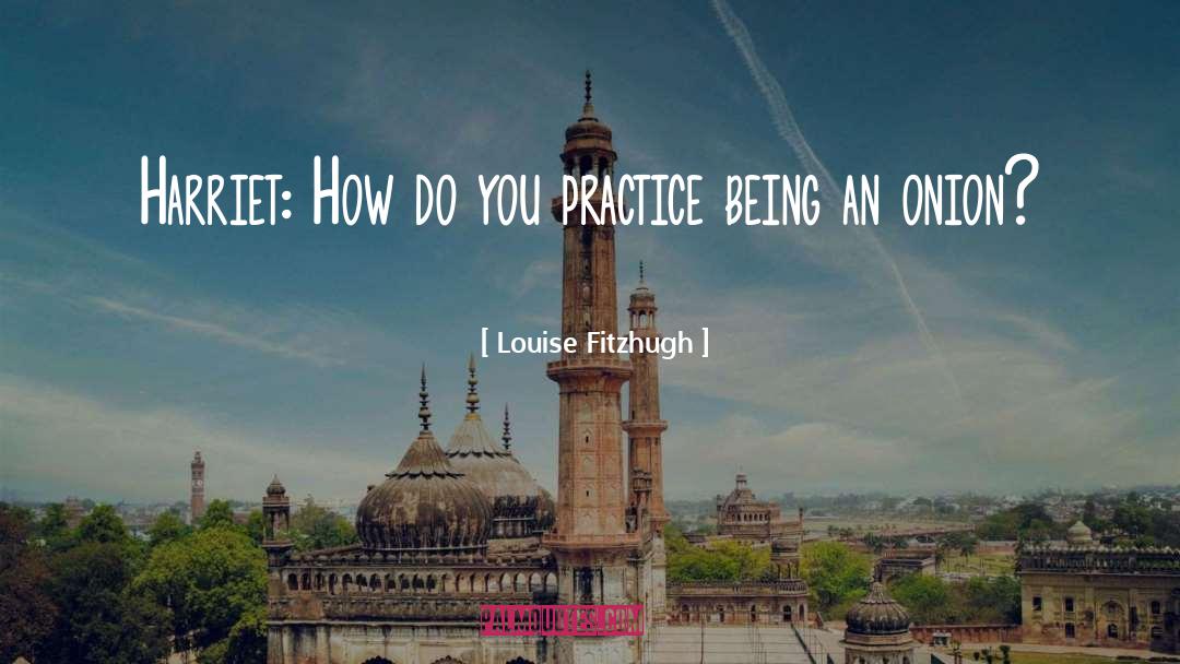 Louise Fitzhugh Quotes: Harriet: How do you practice