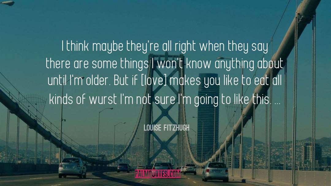 Louise Fitzhugh Quotes: I think maybe they're all