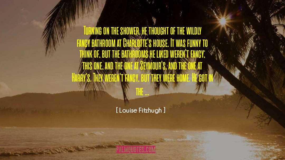 Louise Fitzhugh Quotes: Turning on the shower, he