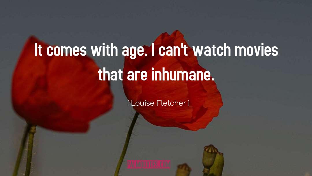 Louise Fletcher Quotes: It comes with age. I