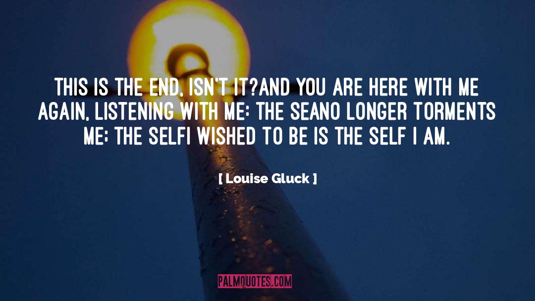 Louise Gluck Quotes: This is the end, isn't