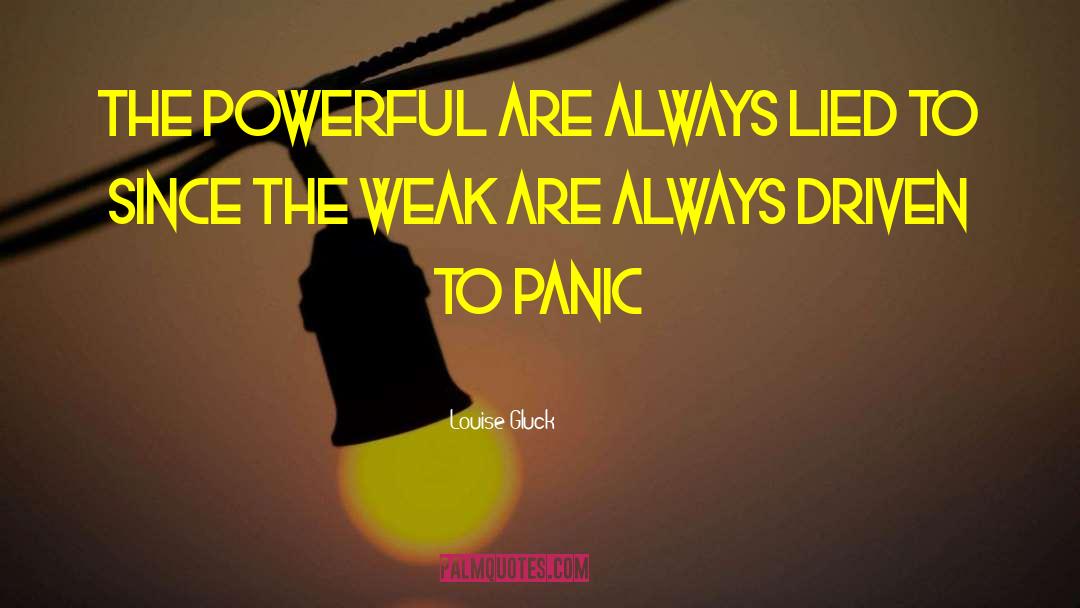 Louise Gluck Quotes: The powerful are always lied