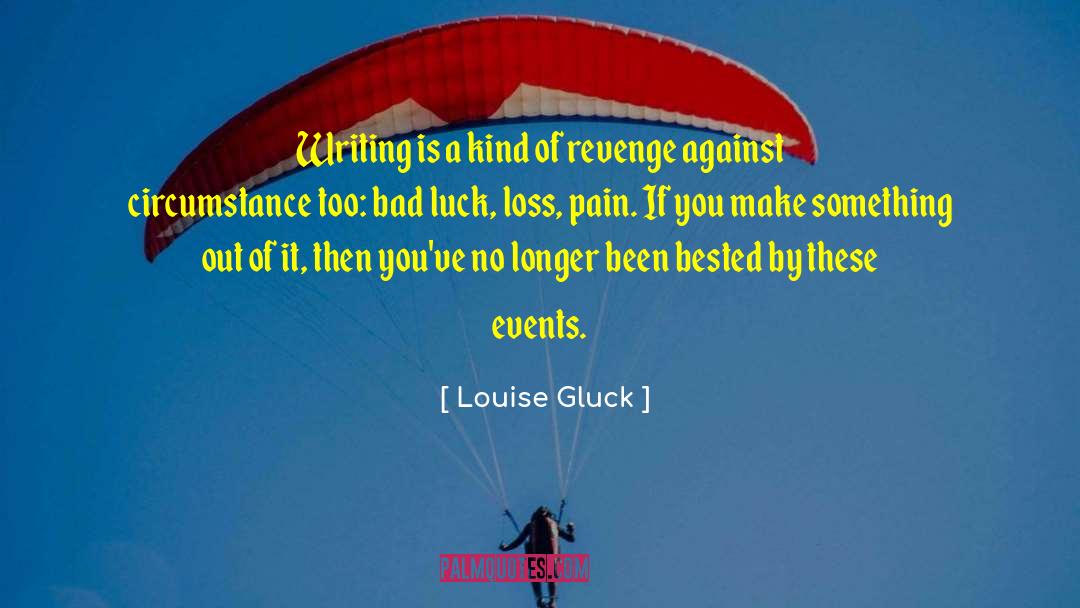 Louise Gluck Quotes: Writing is a kind of