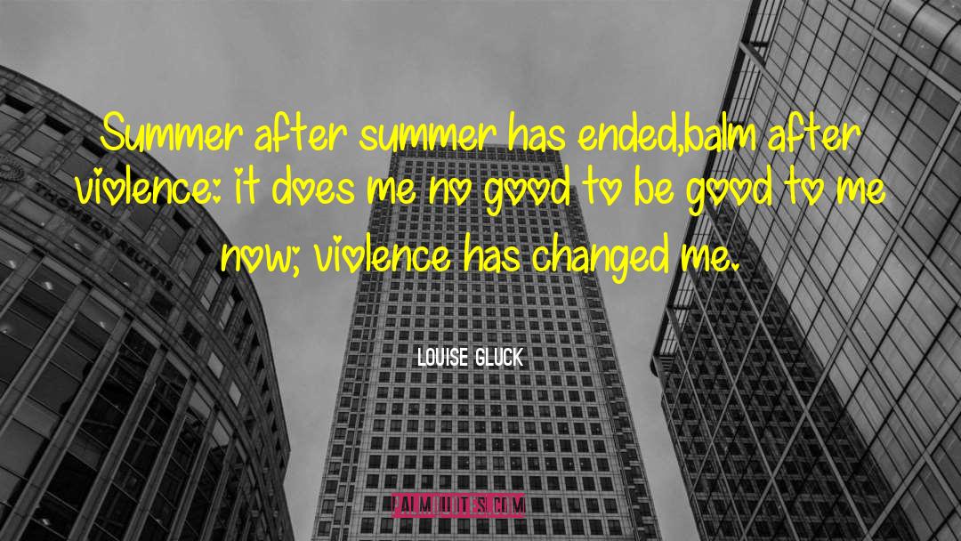 Louise Gluck Quotes: Summer after summer has ended,<br