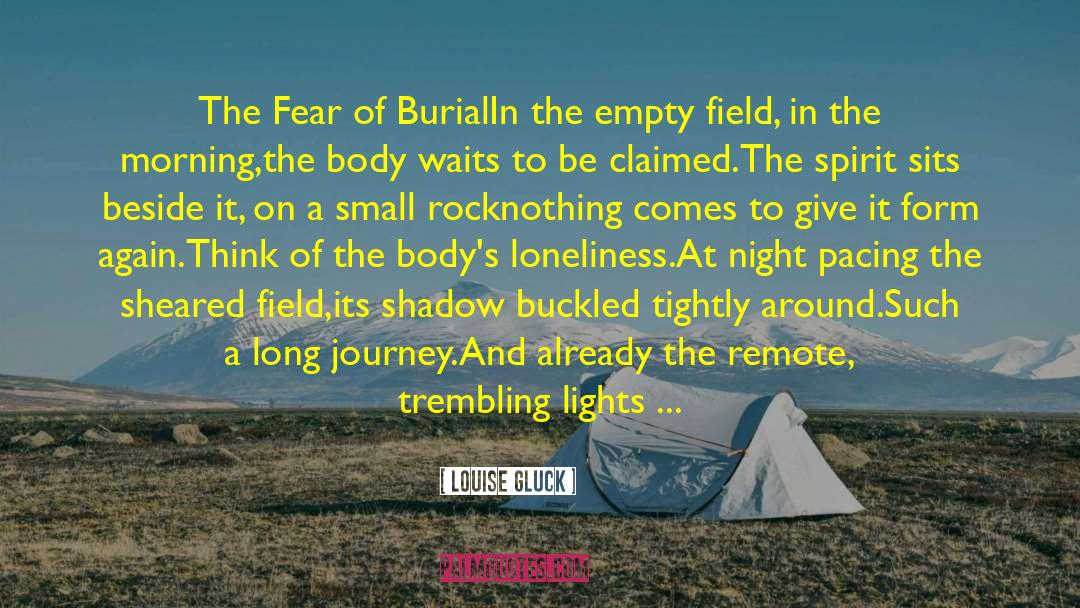 Louise Gluck Quotes: The Fear of Burial<br>In the
