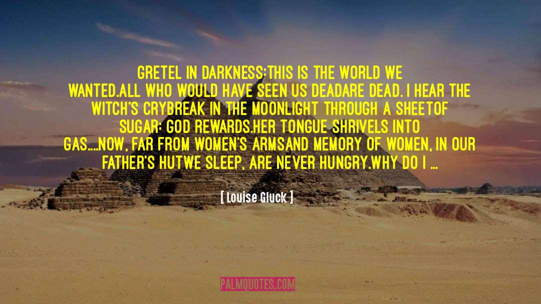 Louise Gluck Quotes: Gretel in Darkness:<br /><br /><br