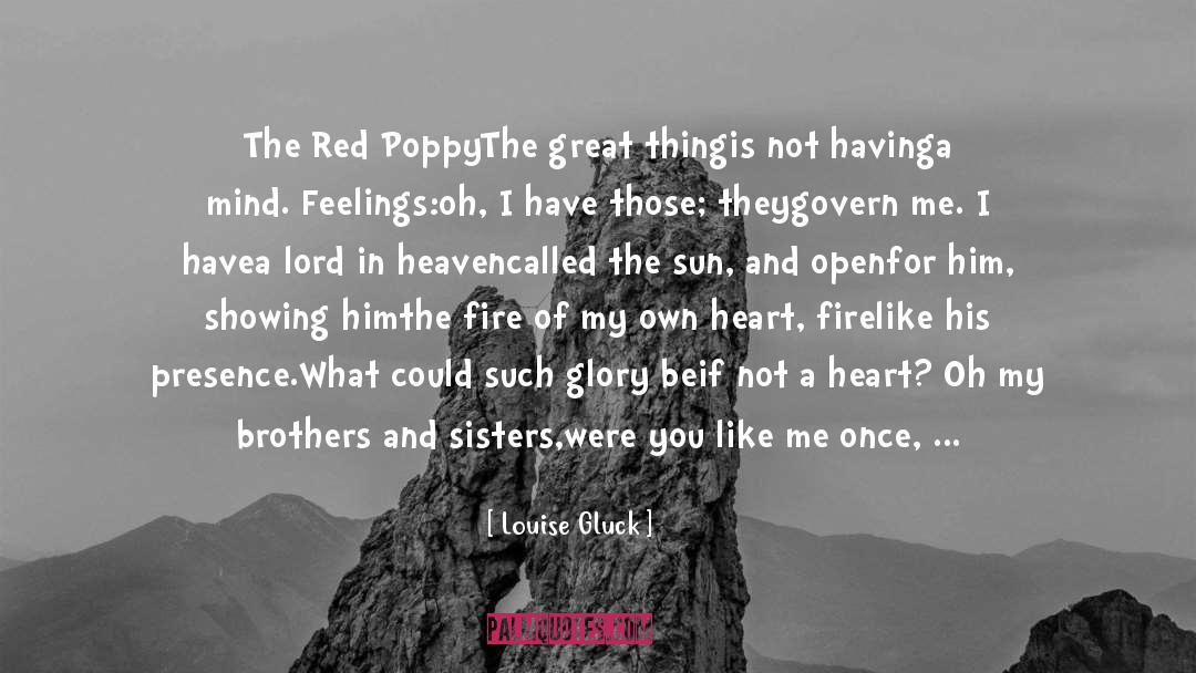 Louise Gluck Quotes: The Red Poppy<br /><br />The