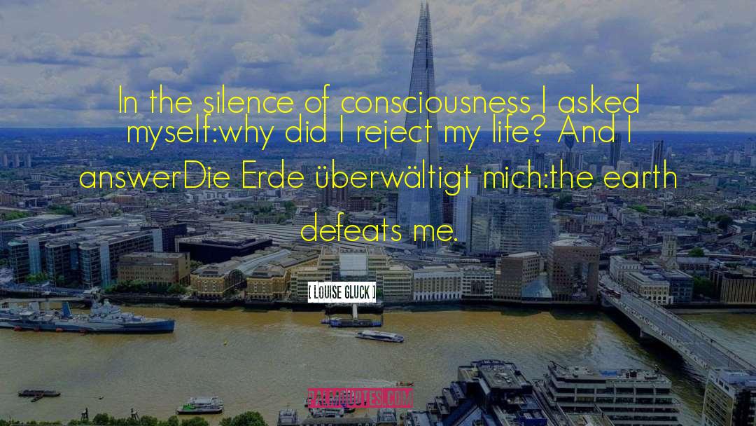 Louise Gluck Quotes: In the silence of consciousness