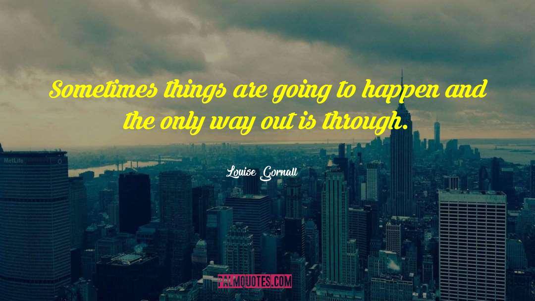 Louise Gornall Quotes: Sometimes things are going to