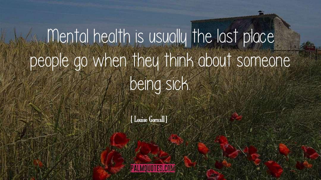 Louise Gornall Quotes: Mental health is usually the