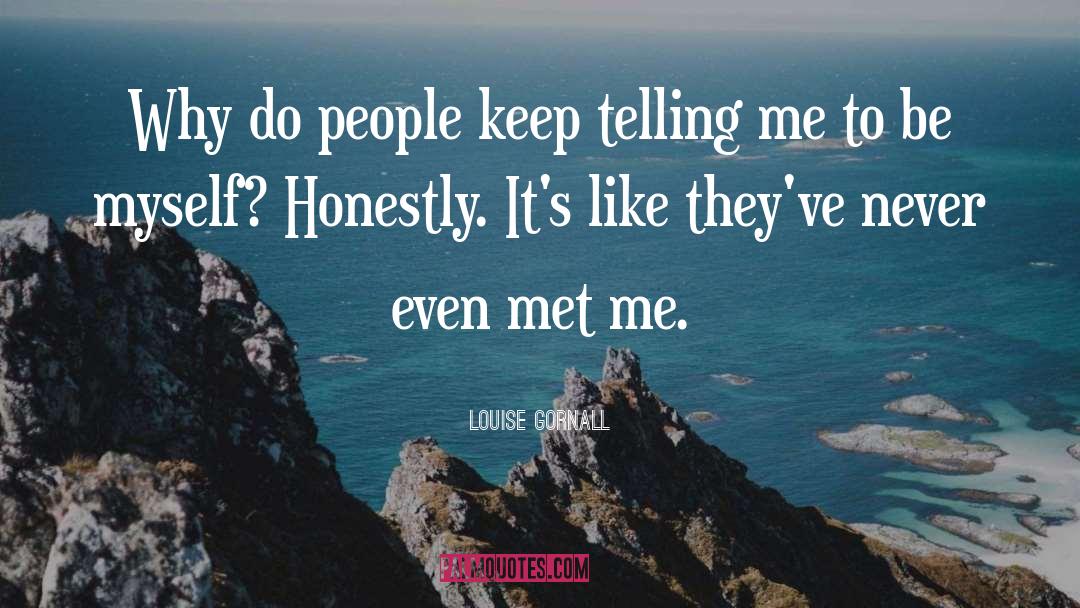 Louise Gornall Quotes: Why do people keep telling