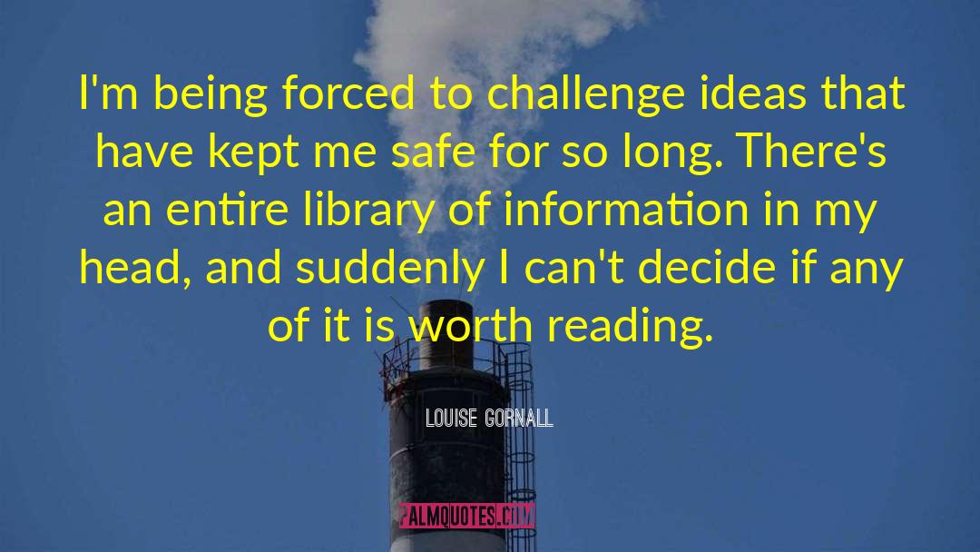 Louise Gornall Quotes: I'm being forced to challenge