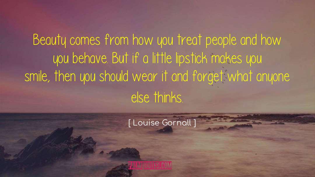 Louise Gornall Quotes: Beauty comes from how you