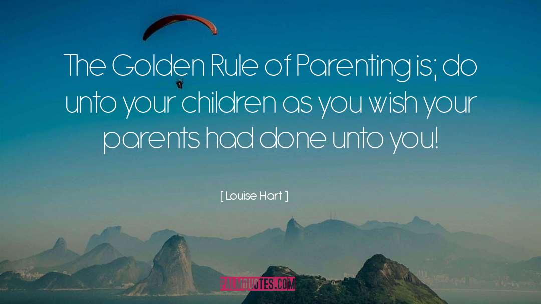 Louise Hart Quotes: The Golden Rule of Parenting