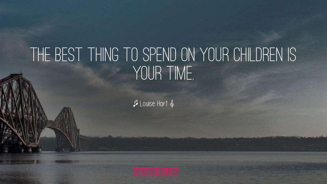 Louise Hart Quotes: The best thing to spend