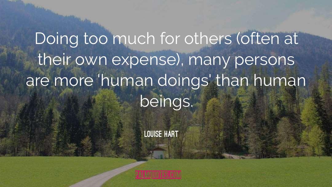 Louise Hart Quotes: Doing too much for others