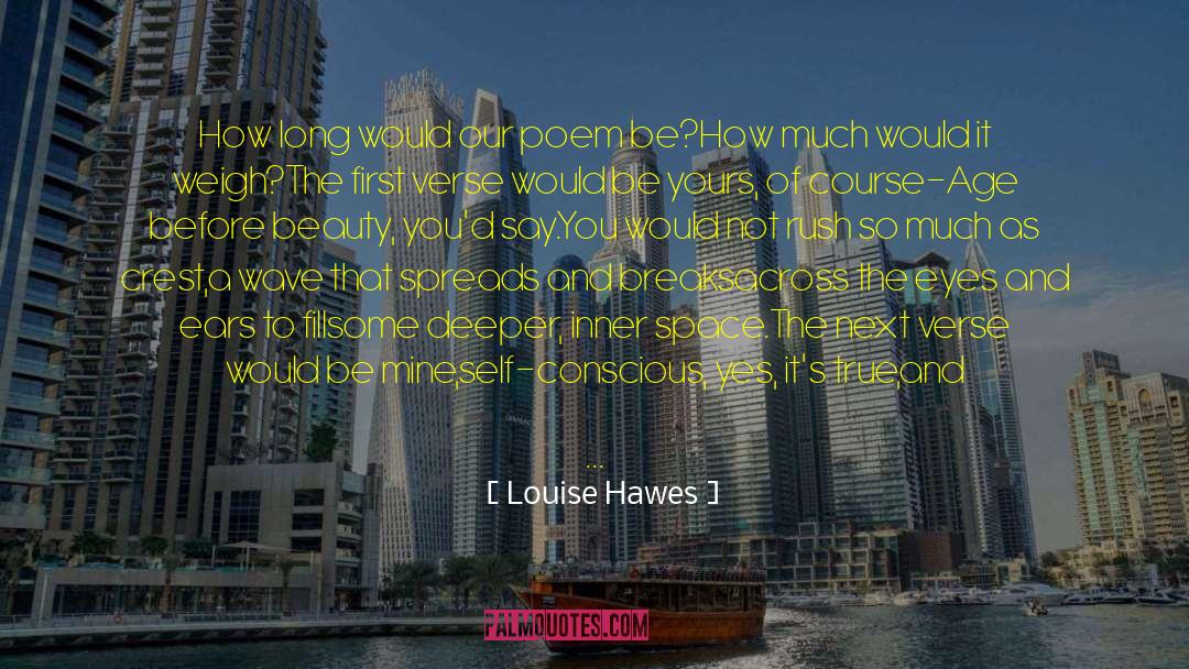 Louise Hawes Quotes: How long would our poem