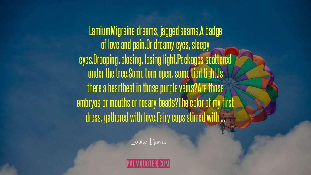 Louise Hawes Quotes: Lamium<br /><br />Migraine dreams, jagged