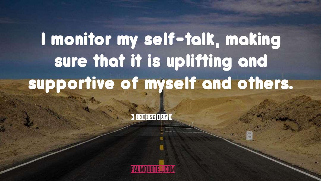 Louise Hay Quotes: I monitor my self-talk, making